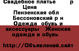 Свадебное платье 42-44 р › Цена ­ 3 000 - Пензенская обл., Бессоновский р-н Одежда, обувь и аксессуары » Женская одежда и обувь   